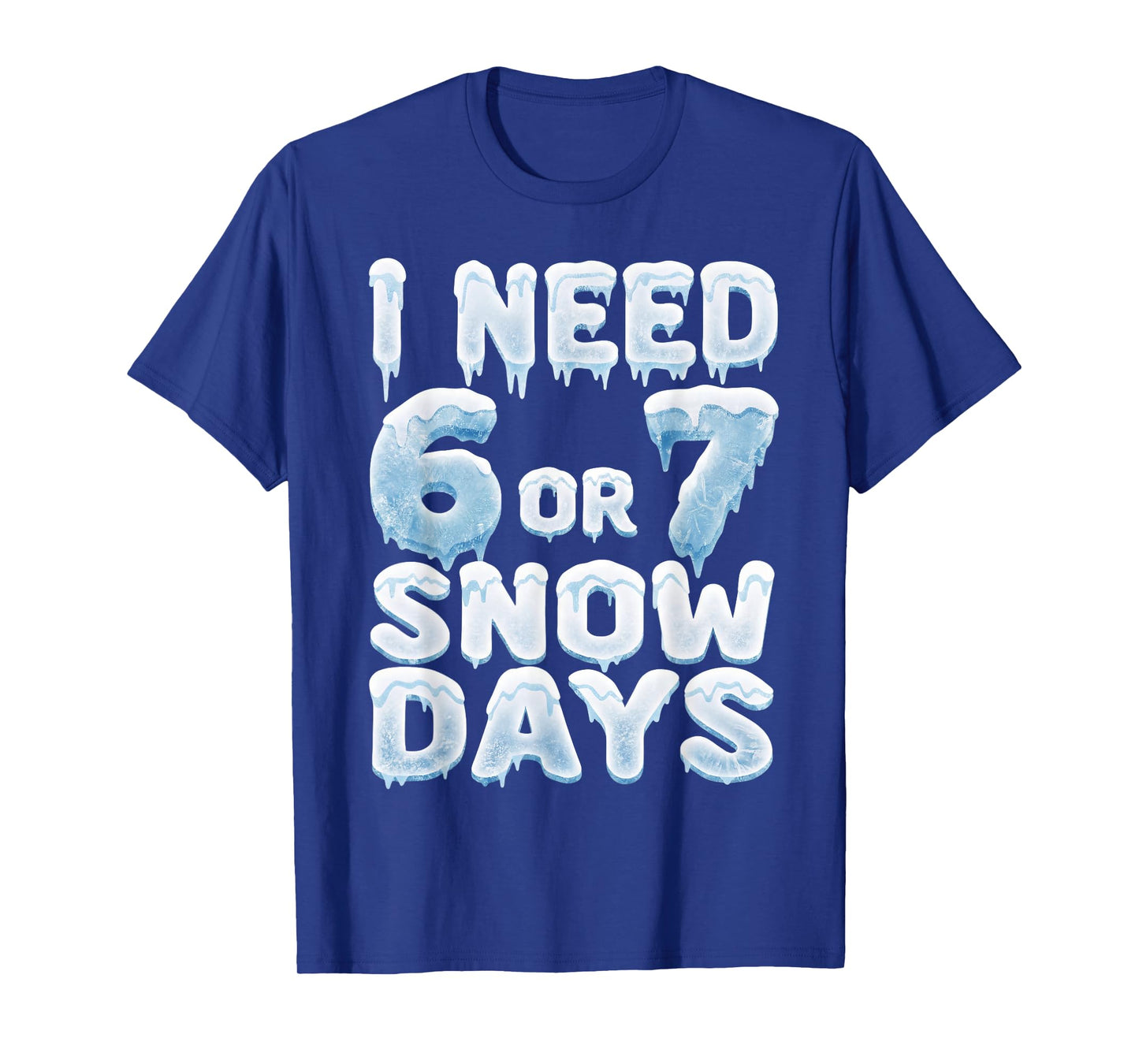 I Need 6 7 Snow Days Funny Snowy Day Teacher and School T-Shirt