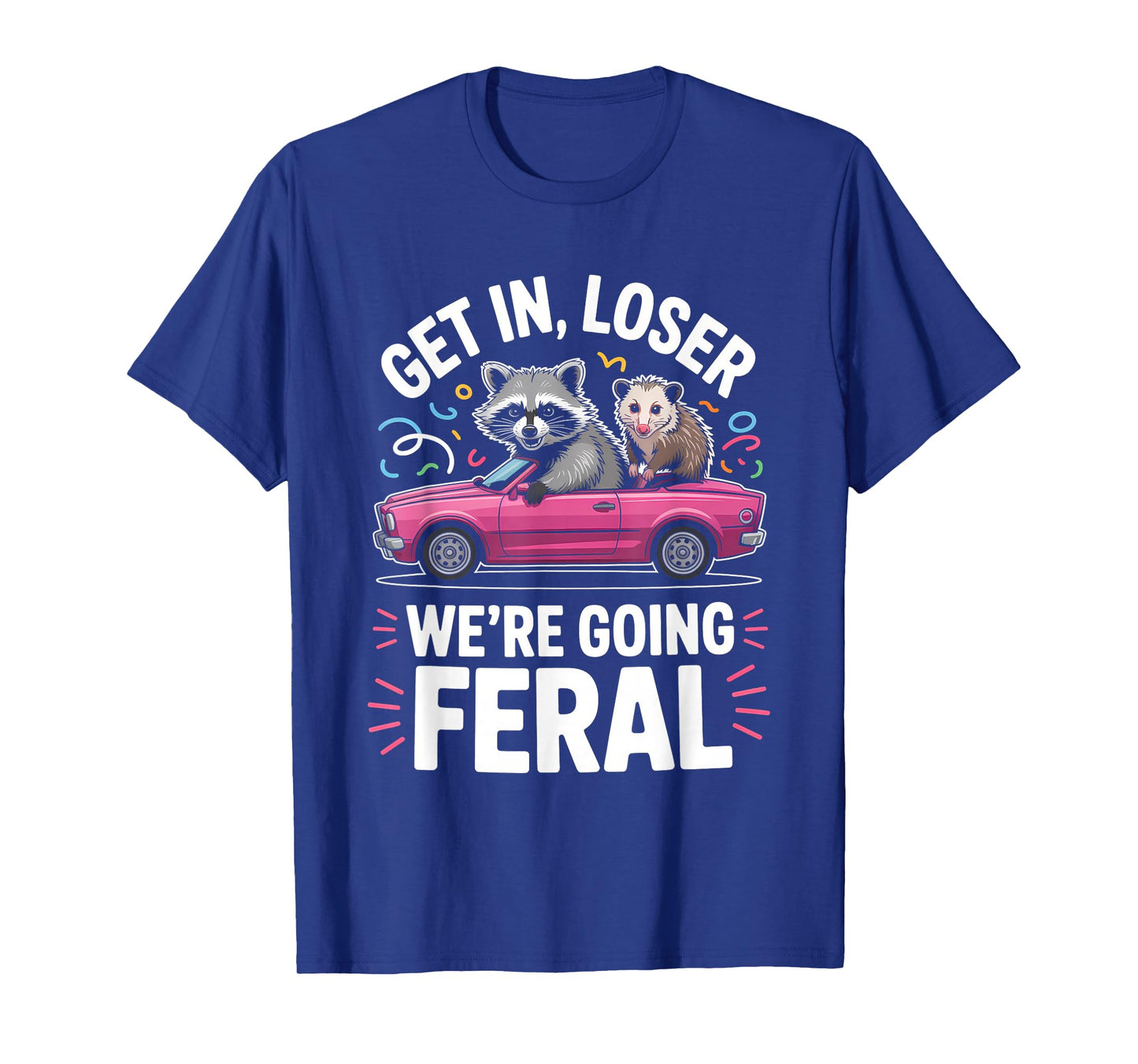 Get in Loser We’re Going Feral Shirt Stay Trashy Raccoon T-Shirt