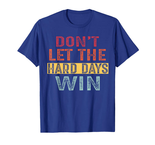 Don't Let The Hard Days Win T-Shirt