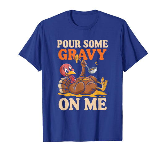 Pour Some Gravy On Me Turkey Funny Thanksgiving Men Women T-Shirt