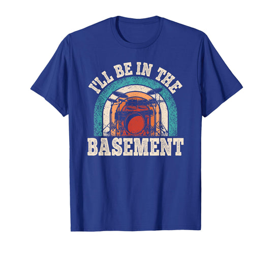 I'll Be In The Basement Drummer Funny Drumming Lover Drum T-Shirt