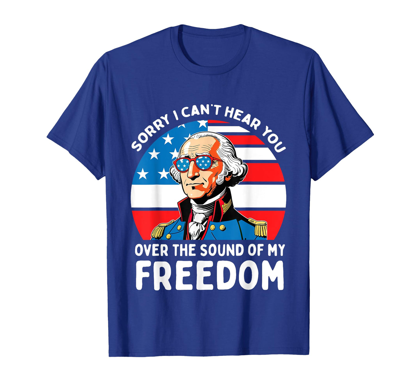 Sorry I Can't Hear You Over The Sound Of My Freedom USA T-Shirt
