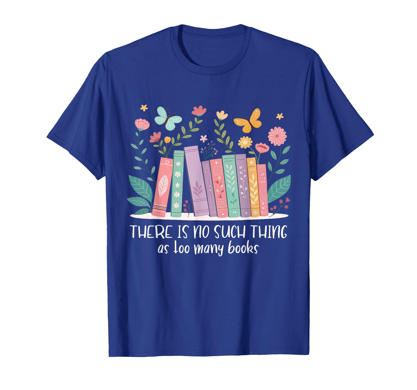 There Is No Such Thing As Too Many Books Reading Teacher T-Shirt