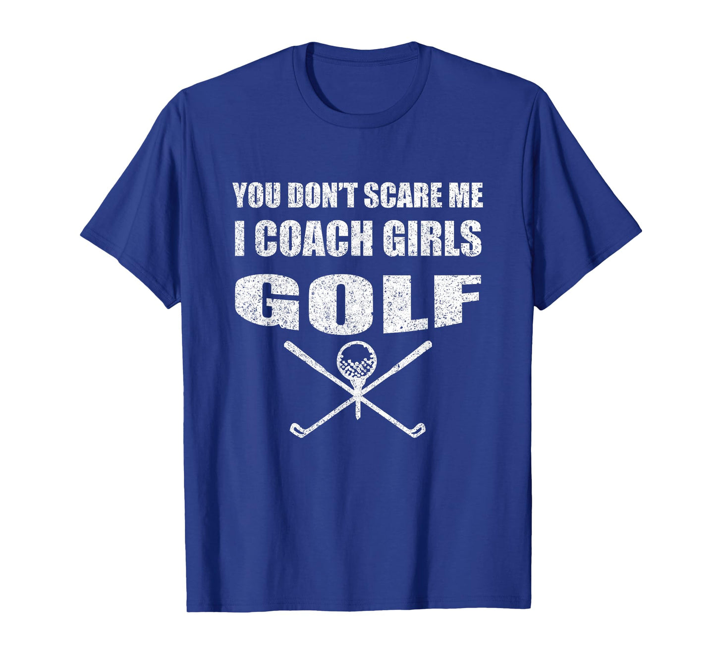 Golf Coach - You Don't Scare Me I Coach Girls T-Shirt