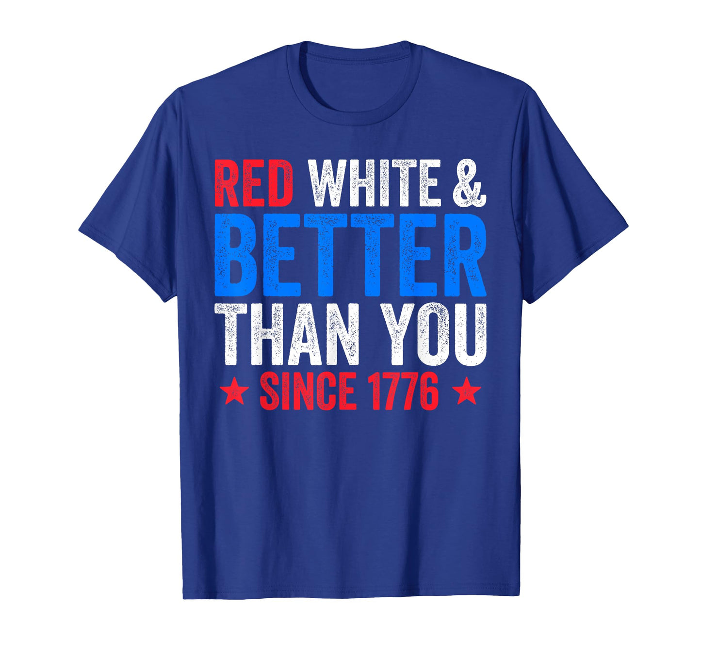 Red White And Better Than You Since 1776 Shirt July Fourth T-Shirt