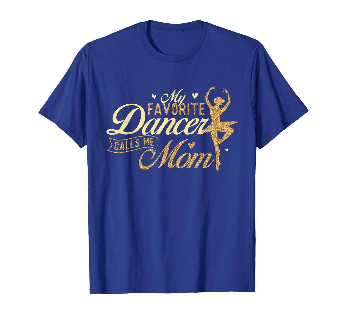 My Favorite Dancer Calls Me Mom - Ballerina Ballet Dancing T-Shirt