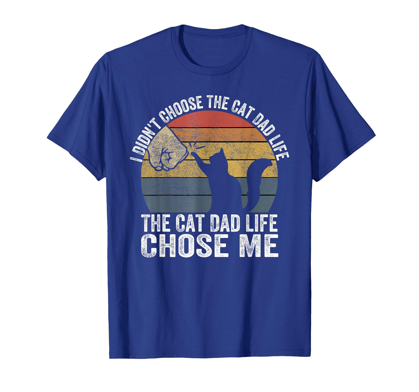 I Didn't Choose The Cat Dad Life The Cat Dad Life Chose Me Men Women T-Shirt