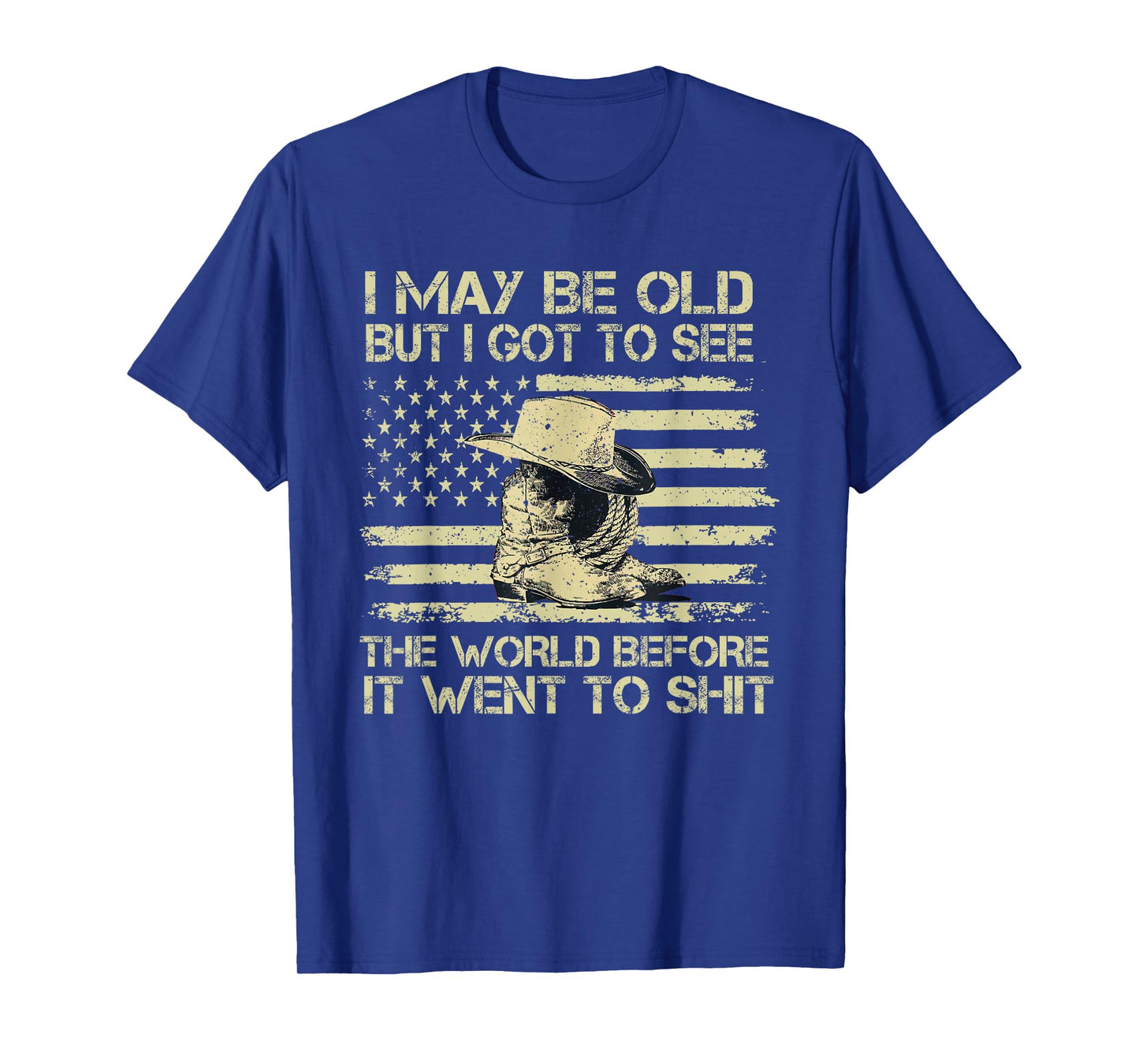 I May Be Old But I Got To See The World Before It Went To T-Shirt