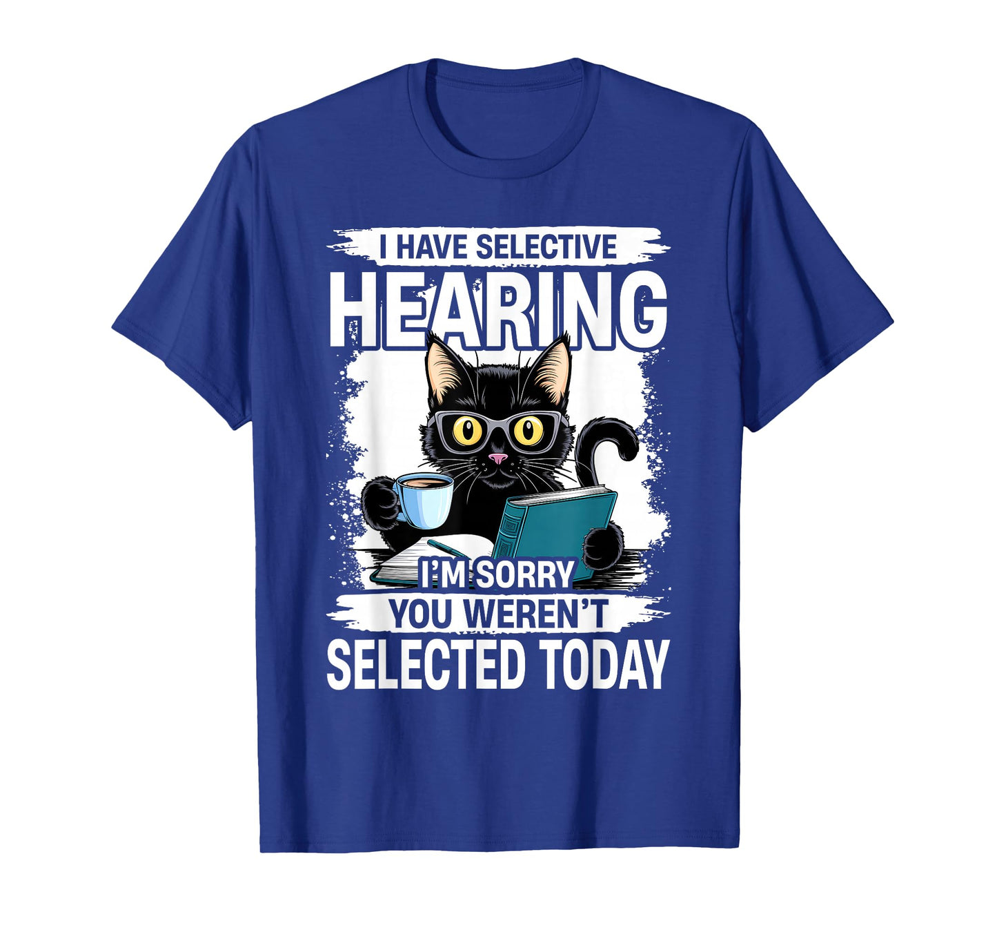 Funny I Have Selective Hearing You Werent Selected Cat Humor T-Shirt