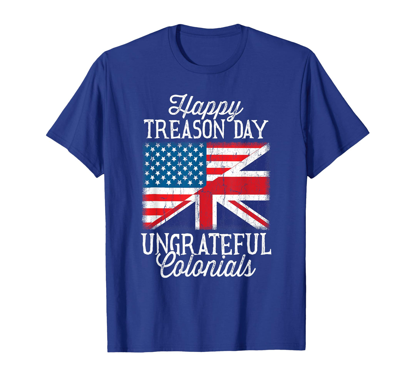 Happy Treason Day Ungrateful Colonials 4th Of July T-Shirt for Women Kids Men