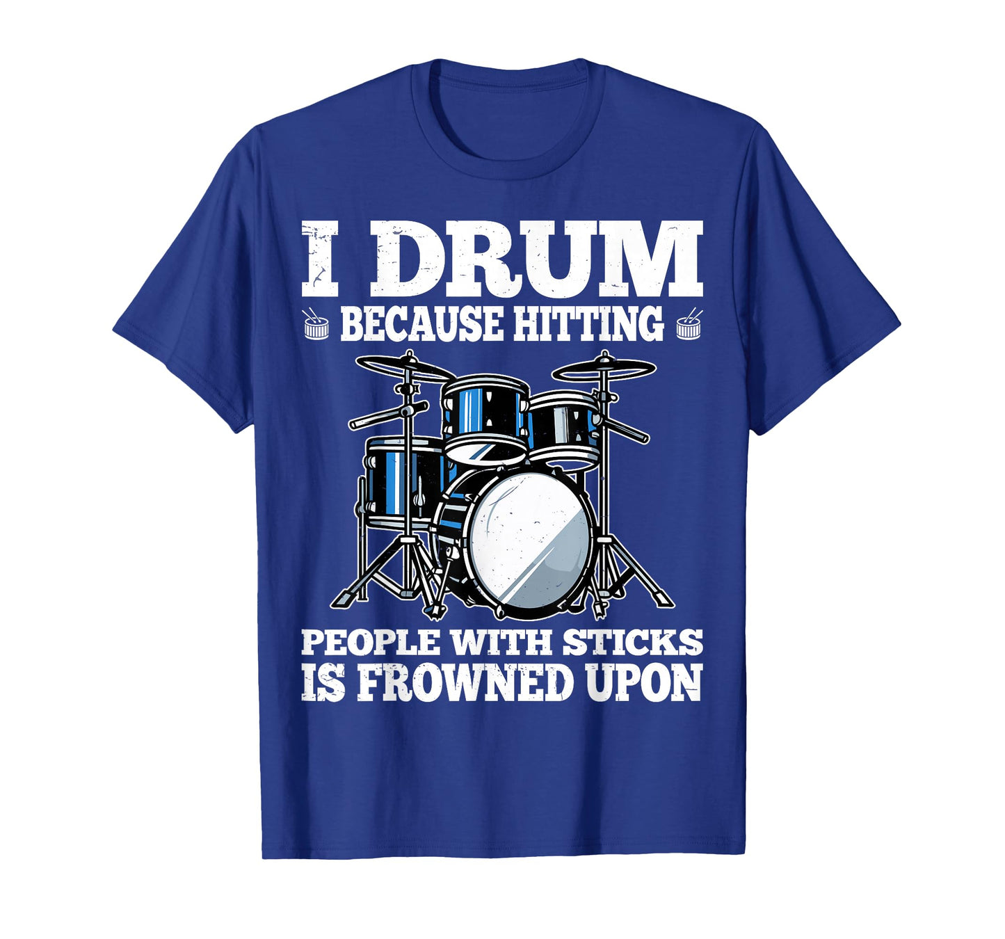 I Drum Because Hitting People with Sticks is Frowned Upon T-Shirt
