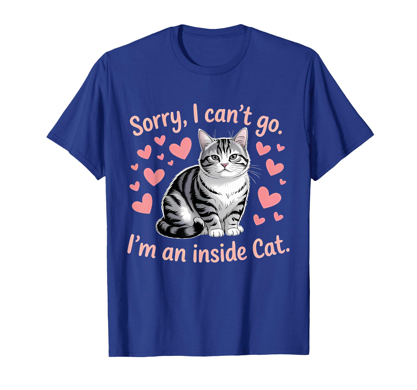 Sorry I can’t go I’m an inside cat T-Shirt