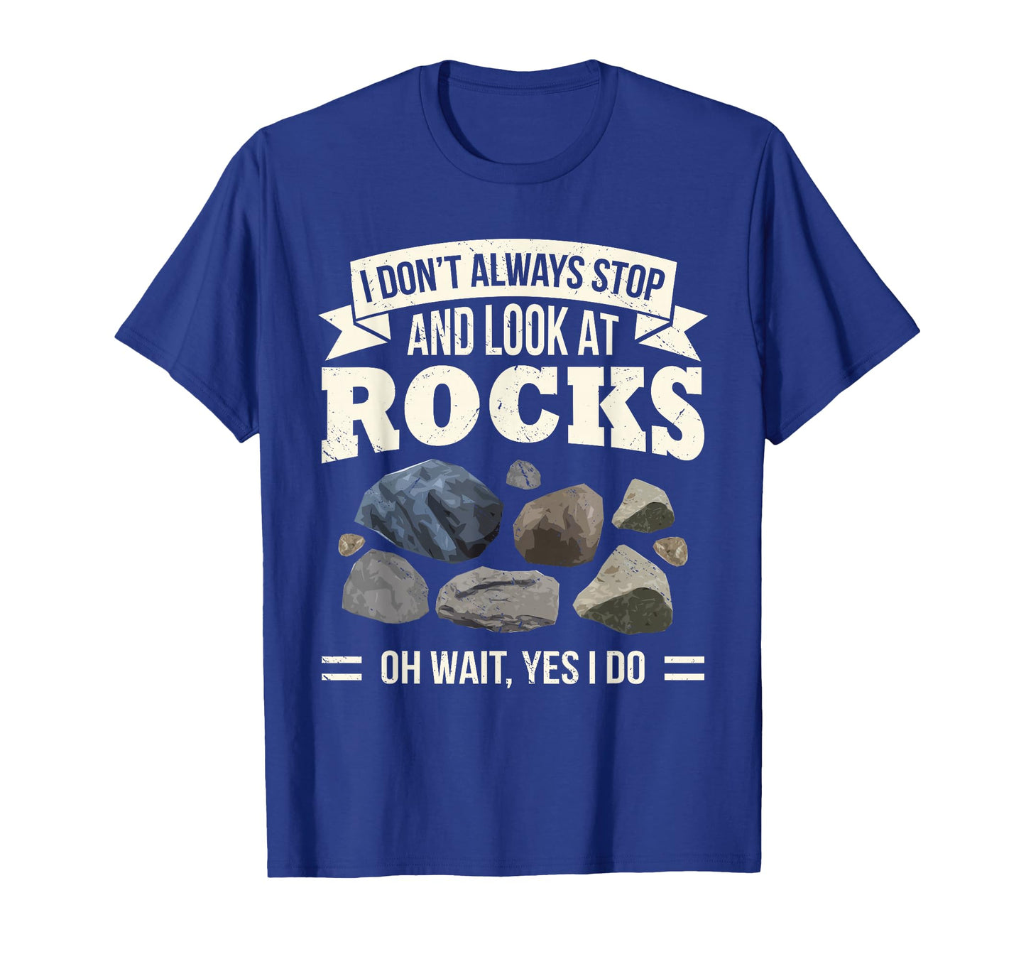 Collecting Rocks Look at Rocks Oh Wait Yes I Do Geology T-Shirt