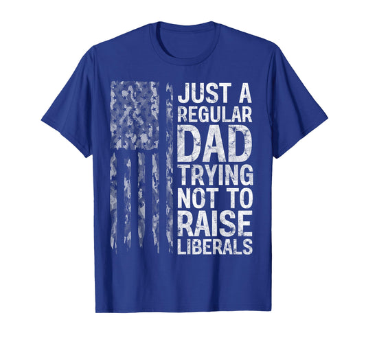 Just A Regular Dad Trying Not To Raise Liberals Camouflage T-Shirt