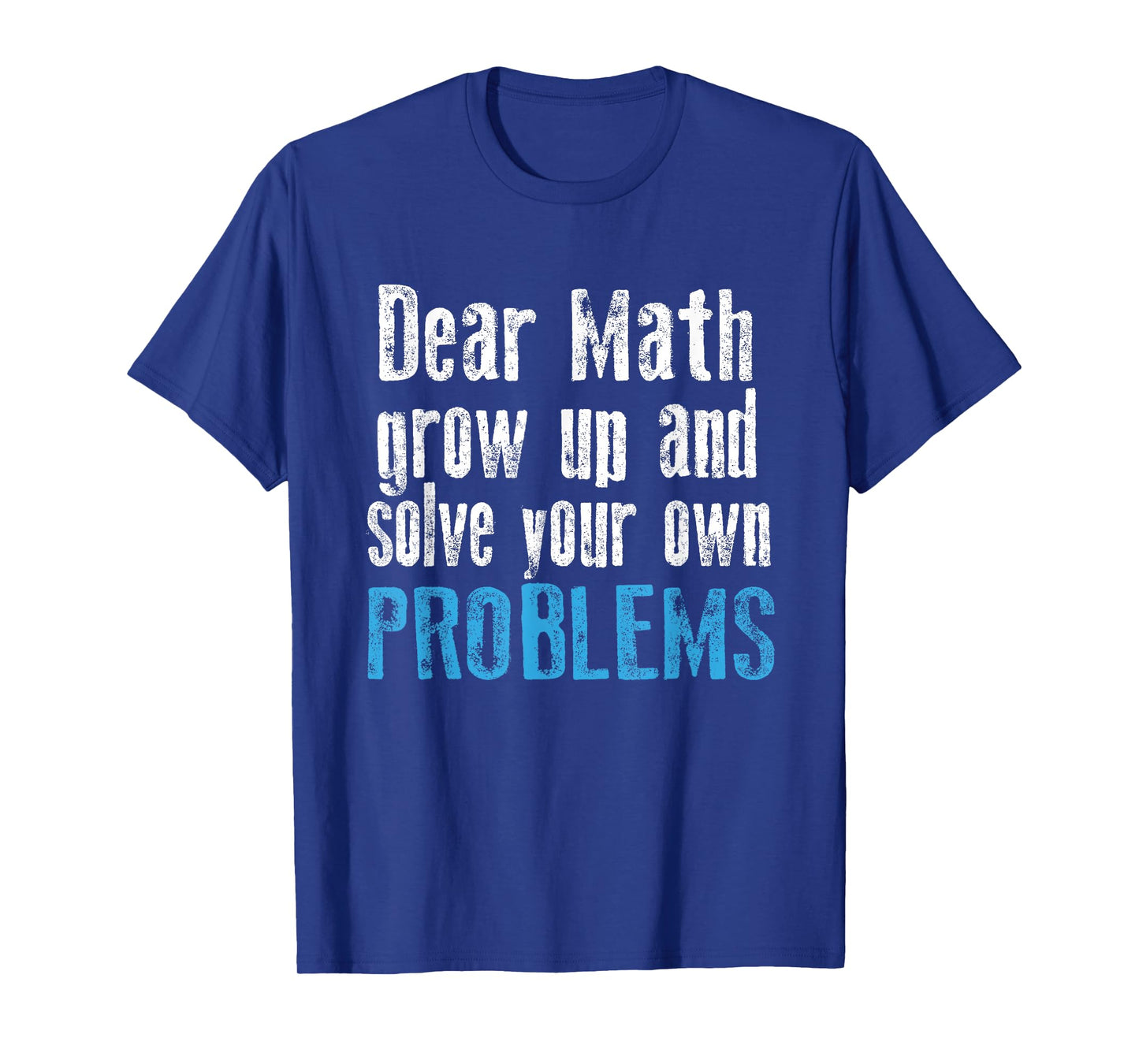 Dear math grow up and solve your own problems t-shirt T-Shirt