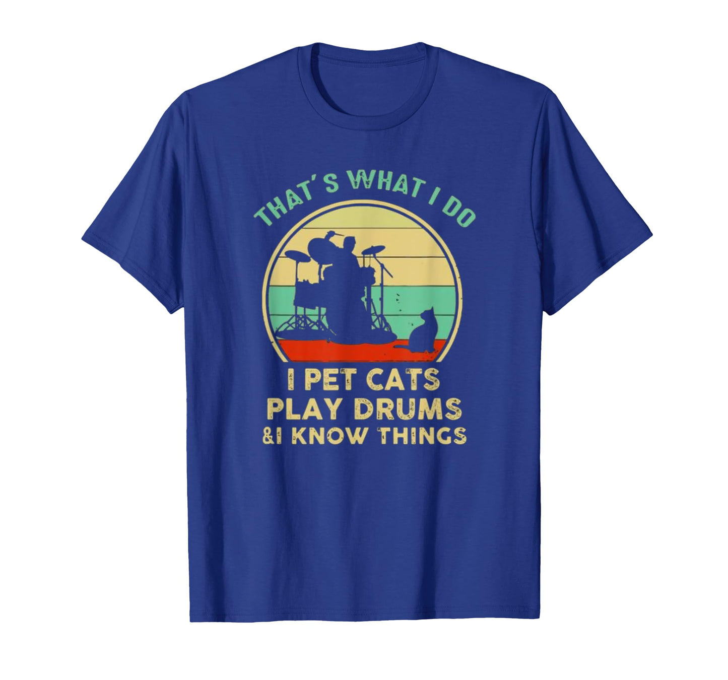 That's What I Do I Pet Cat I Play Drums And I Know Things T-Shirt
