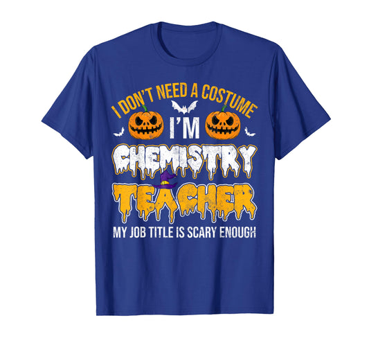 I Don't Need A Costume I'm Chemistry Teacher Cool Halloween T-Shirt