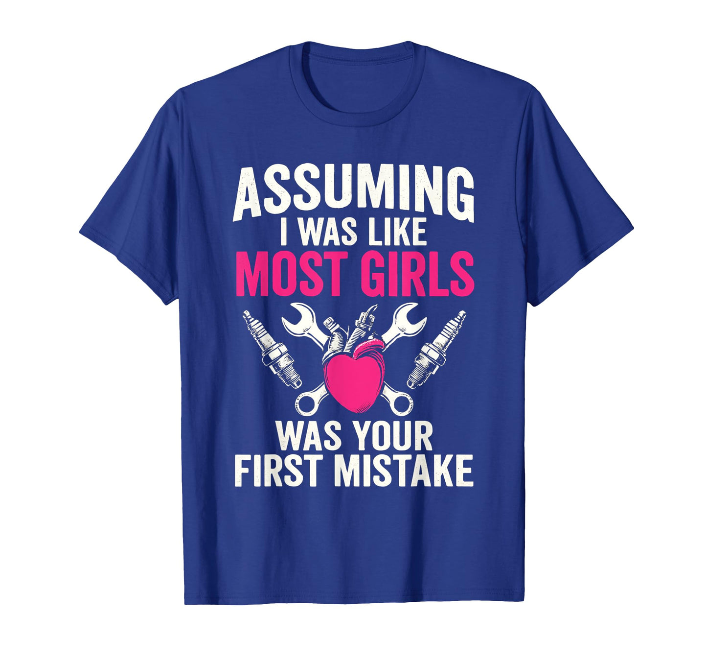 Assuming I Was Like Most Girls Was Your First Mistake T-Shirt