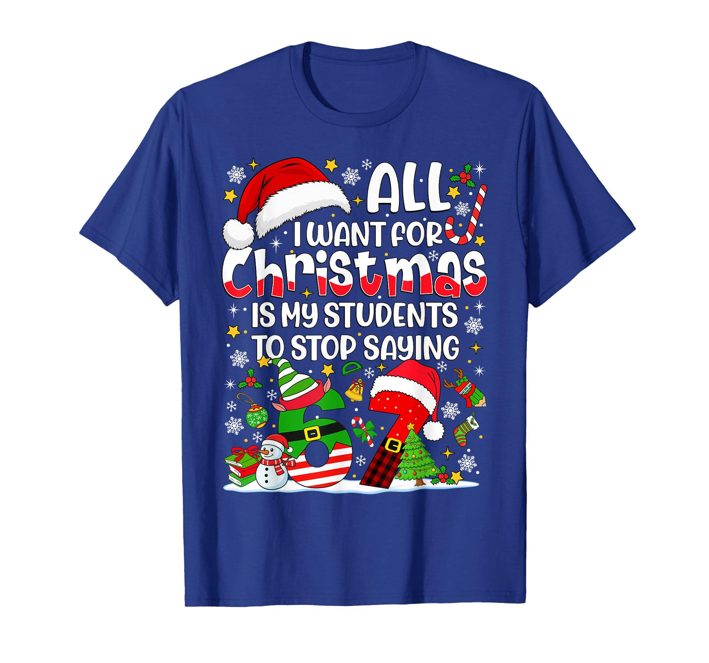 All I Want for Christmas is My Students to Stop Saying 67 T-Shirt