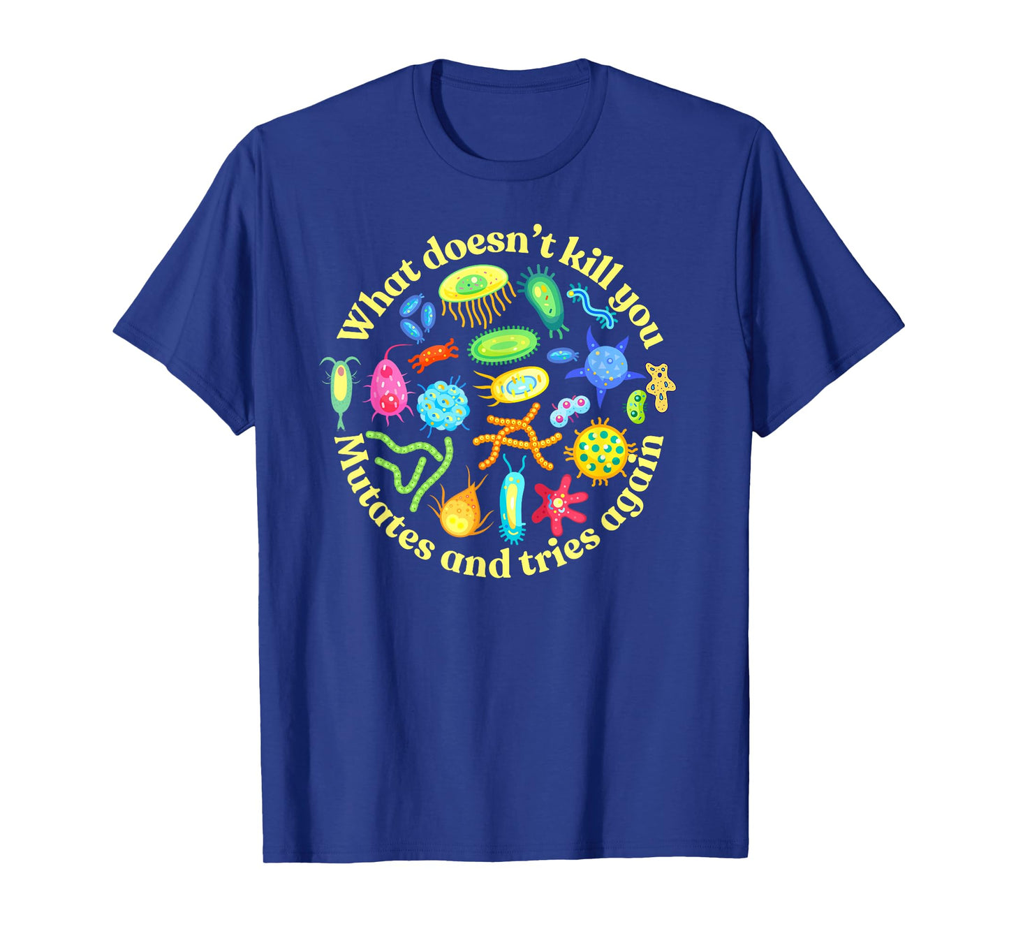 What Doesn't Kill You mutates and Tries Again, Microbiology T-Shirt