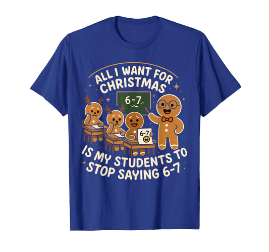 All I Want for Christmas is My Students to Stop Saying 67 T-Shirt