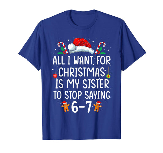 All I Want for Christmas is My Sister to Stop Saying 67 T-Shirt
