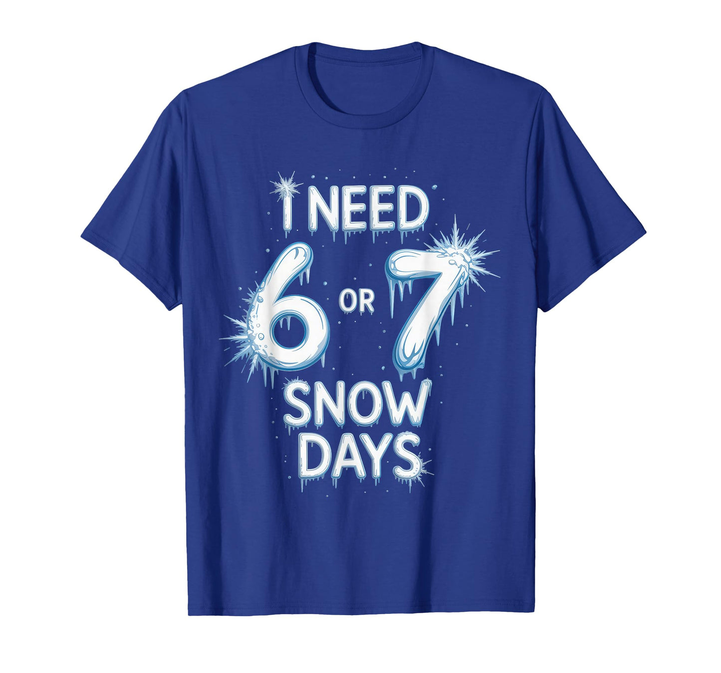 I Need 6 7 Snow Days Snowy Day Teacher and School T-Shirt