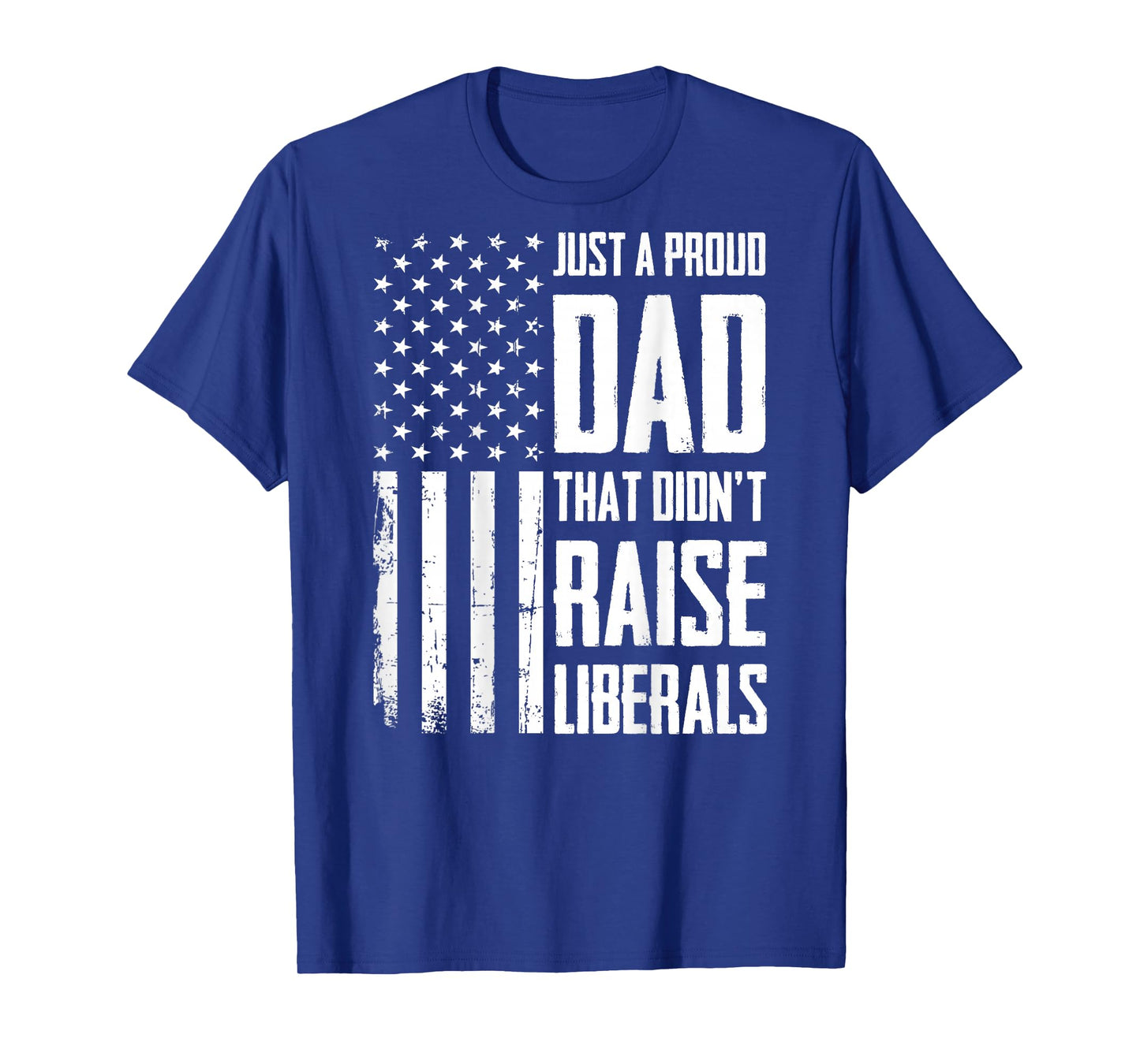 Proud Dad That Didn't Raise Liberals American Flag (On Back) T-Shirt