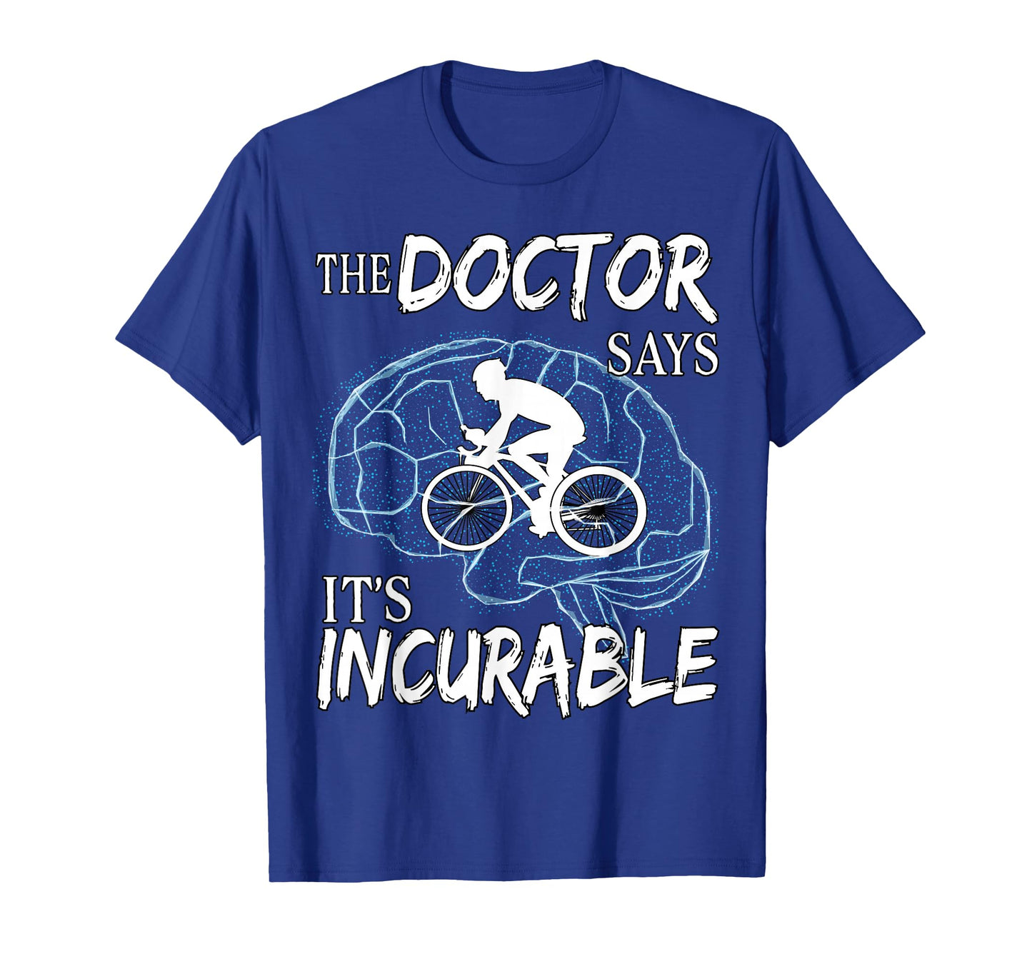 Cyclist Cycling Sport Brain the Doctor says It's Incurable T-Shirt