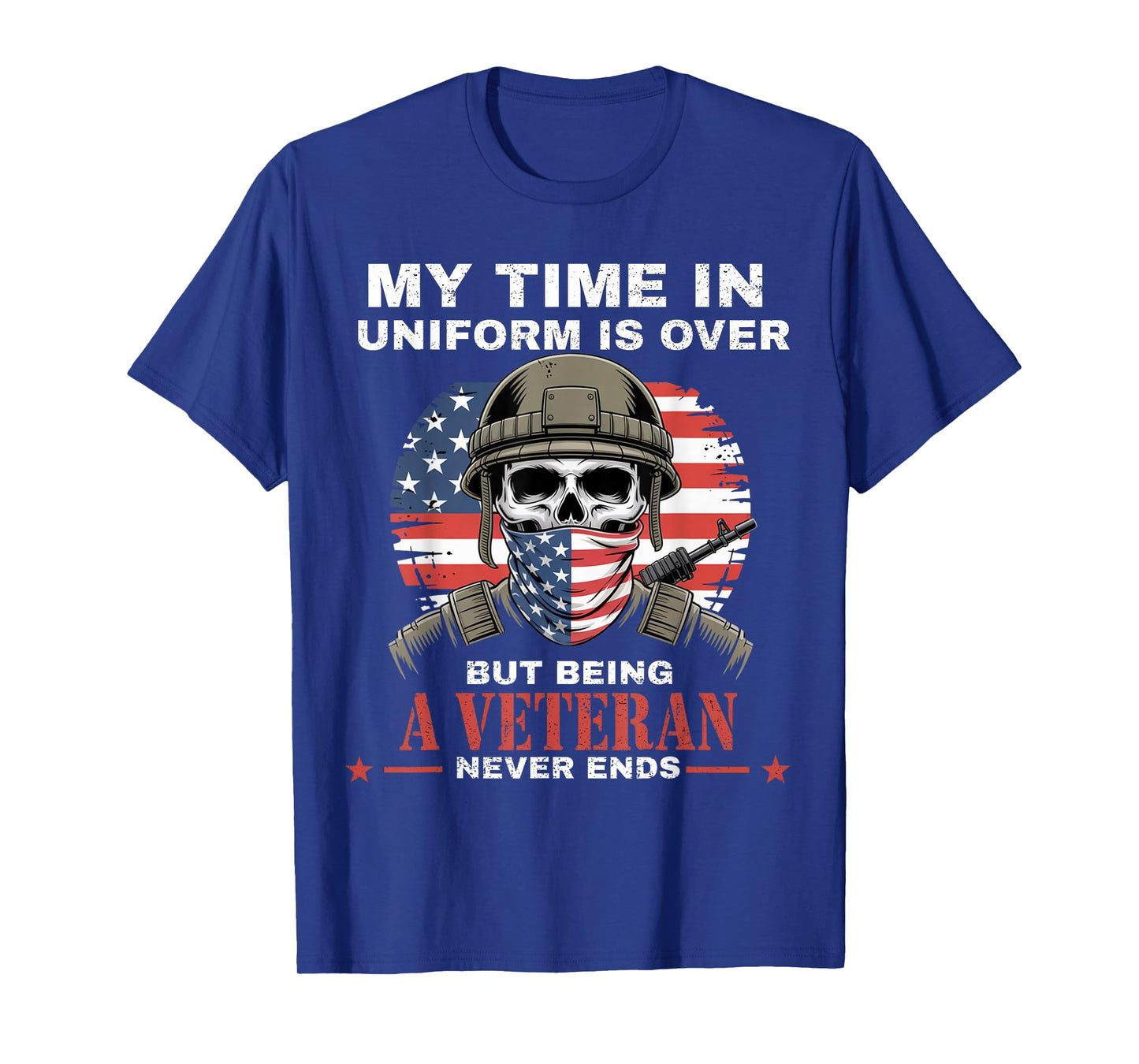My Time in Uniform is Over But Being A Veteran Never Ends. T-Shirt