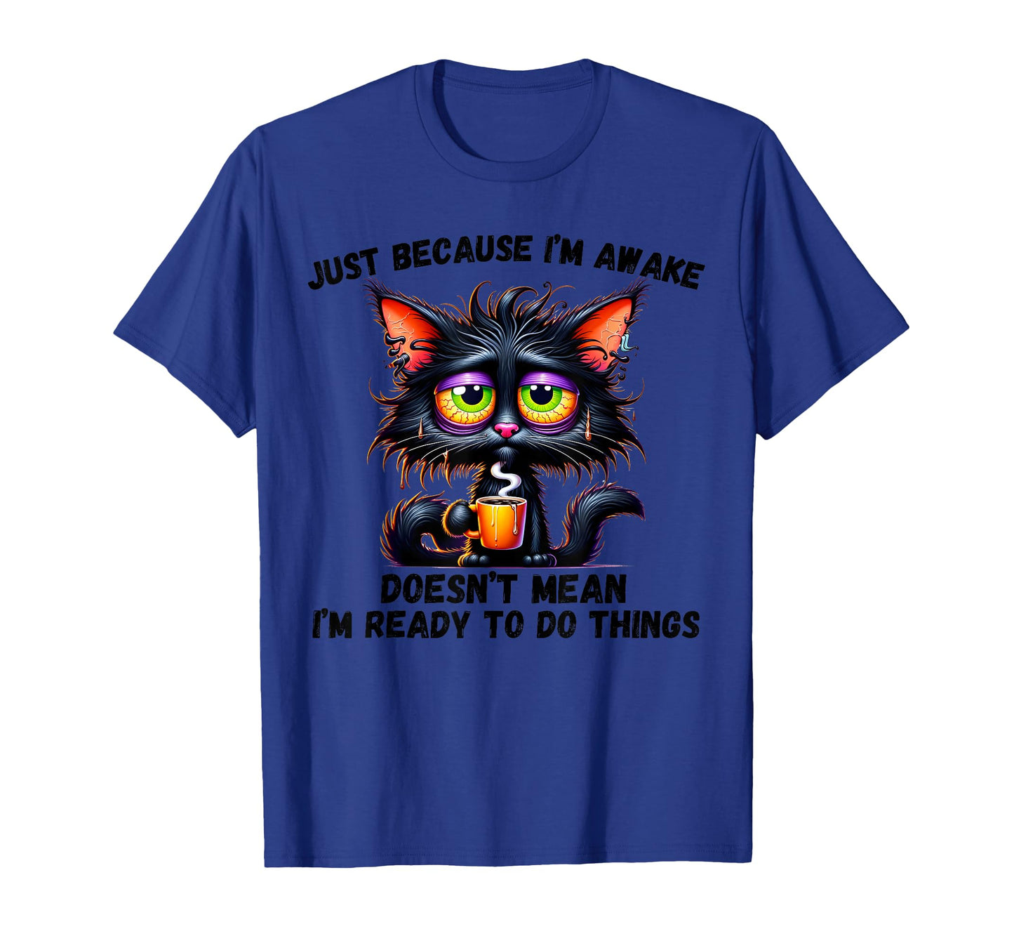 Just Because I'm Awake Doesn't Mean I'm Ready To Do Things T-Shirt