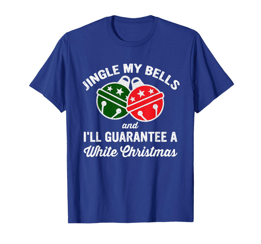 Jingle My Bells And I'll Guarantee A White Christmas T-Shirt