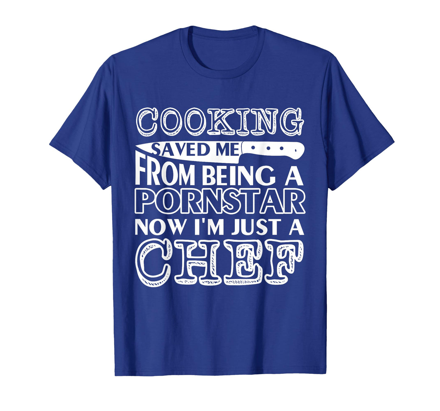 Cooking saved me from being a pornstar now i'm just a chef T-Shirt