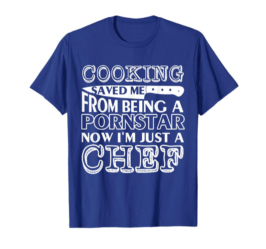 Cooking saved me from being a pornstar now i'm just a chef T-Shirt