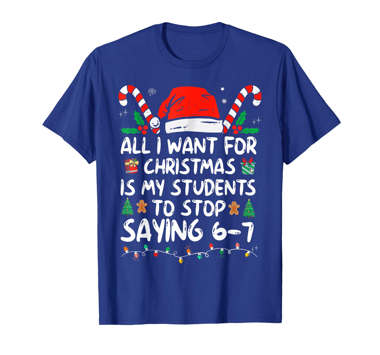 All I Want for Christmas is My Students to Stop Saying 6-7 T-Shirt