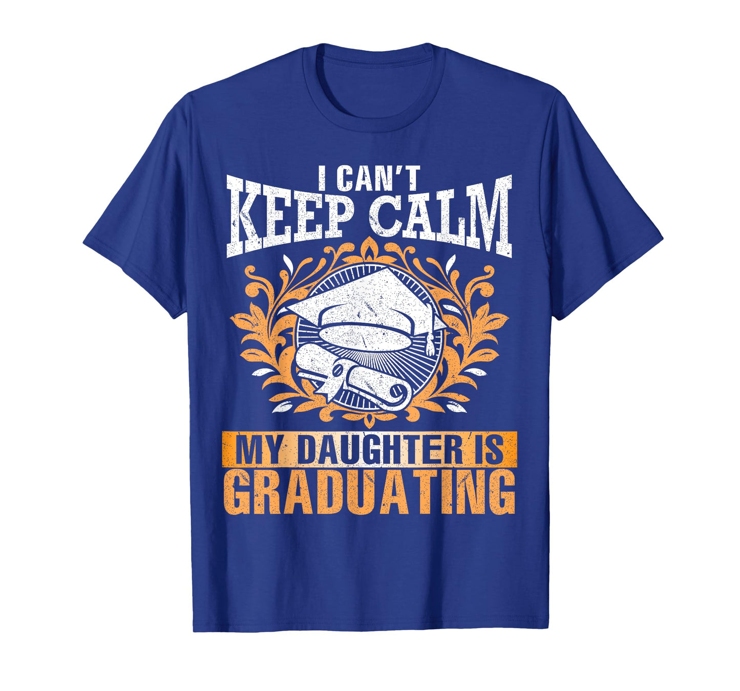 I Can't Keep Calm My Daughter Is Graduating Senior Dad Mom T-Shirt