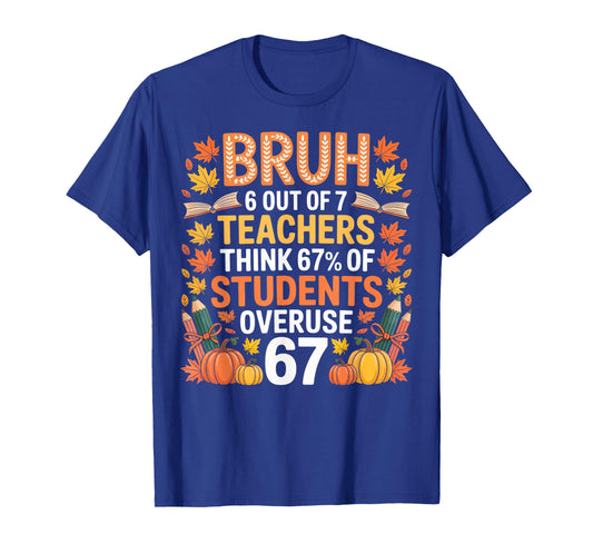 6 Out of 7 Teachers Think 67% of Students Overuse 67 Autumn T-Shirt