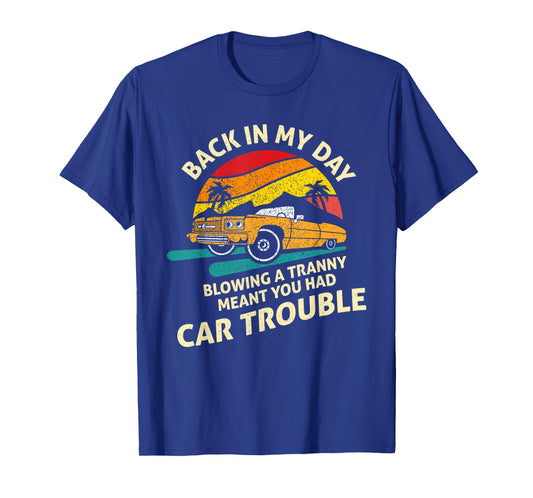 Back In My Day Blowing A Tranny Meant You Had Car Trouble T-Shirt