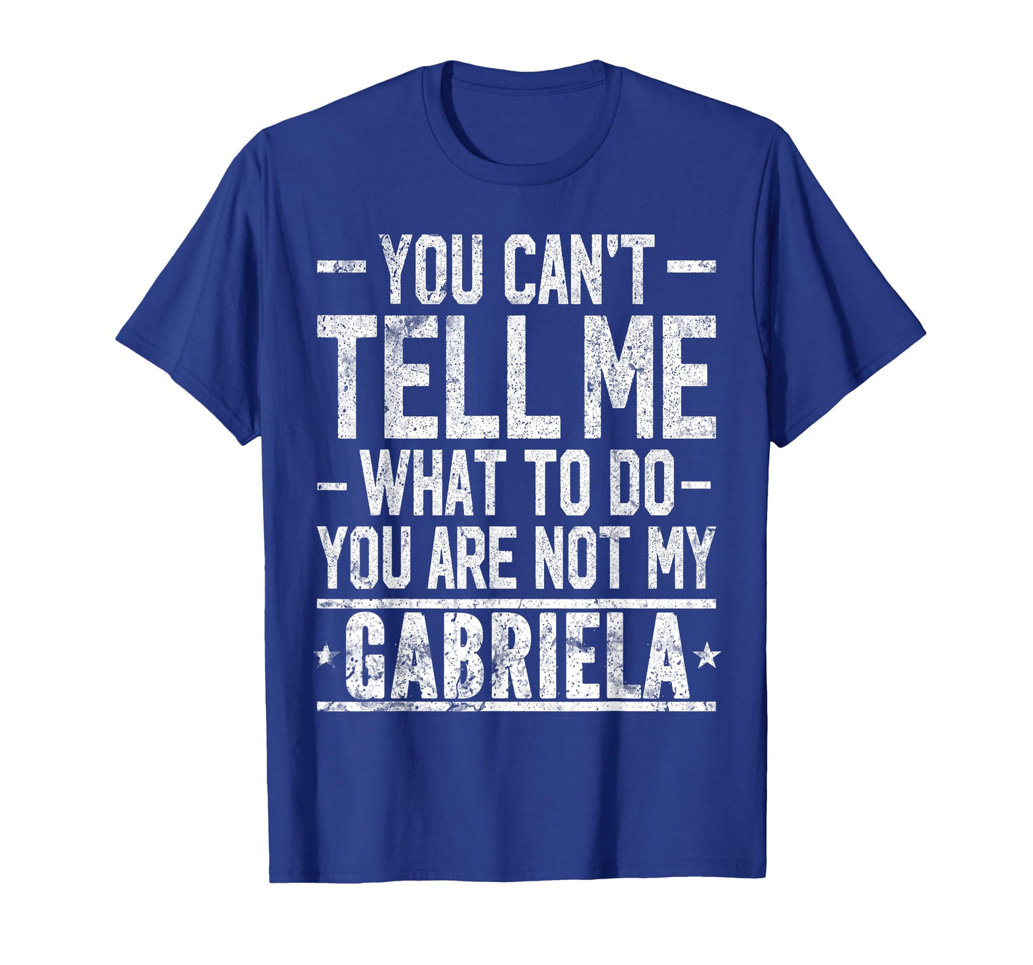 You Can't Tell Me What to Do You are Not My Gabriela T-Shirt
