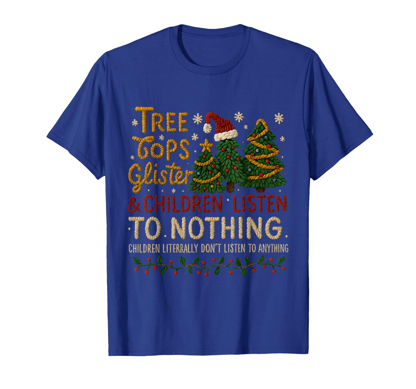 Tree Tops Glisten Kids Don’t Listen Funny Xmas T-Shirt