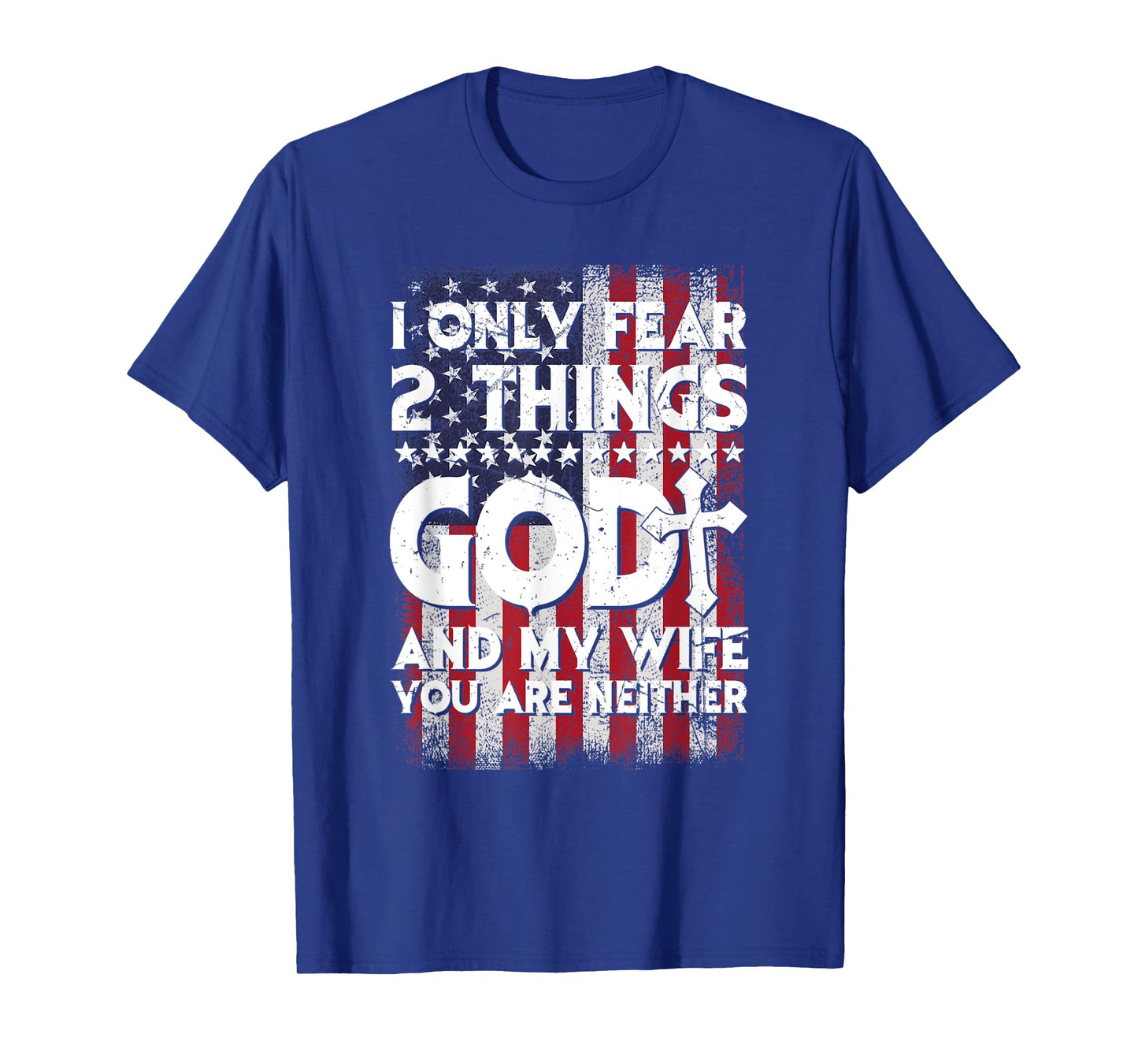 Man I Only Fear 2 Things God And My Wife American Flag T-Shirt
