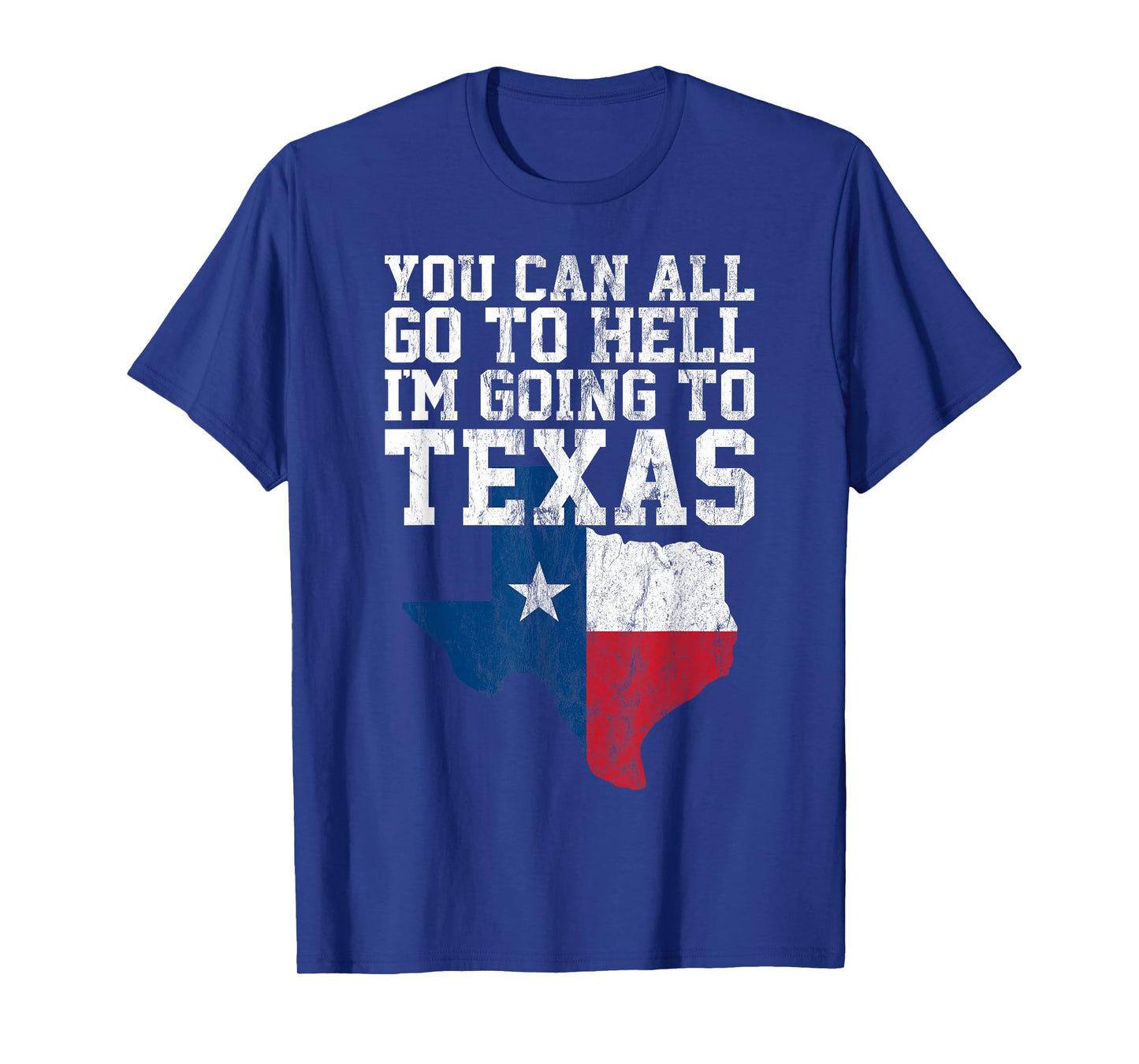 You Can All Go to Hell I'm Going to Texas Funny Texas Gift T-Shirt