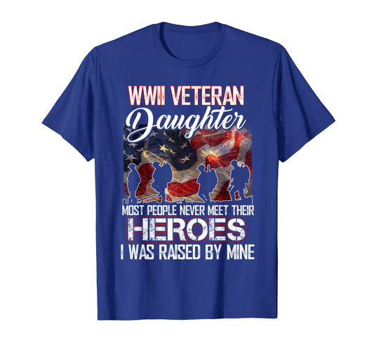 WWII Veteran Daughter Most People Never Meet Their Heroes T-Shirt
