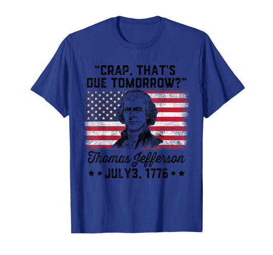 Crap That's Due Tomorrow? Thomas Jefferson Funny 4th Of July T-Shirt for Women Men