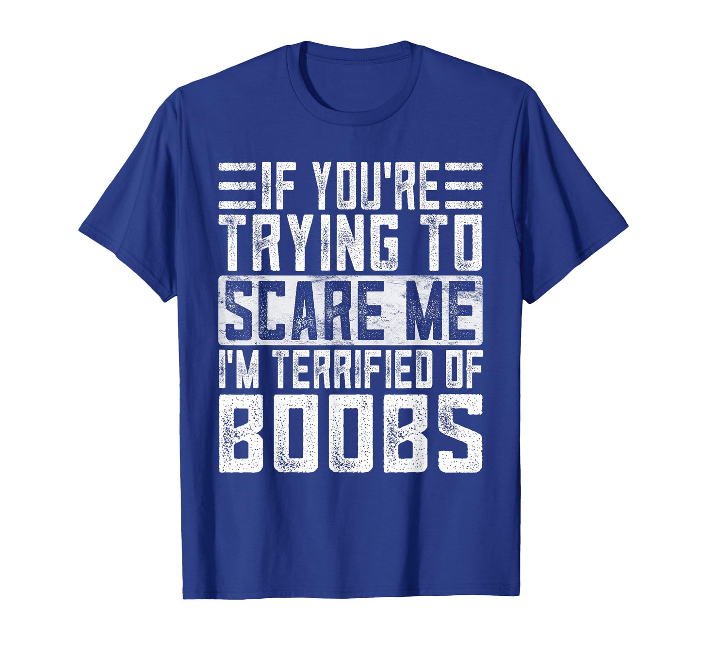 If You're Trying to Scare Me I'm Terrified of Boobs Funny T-Shirt
