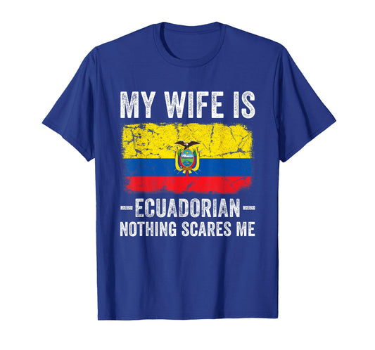 My Wife is Ecuadorian Nothing Scares Me Funny Husband T-Shirt