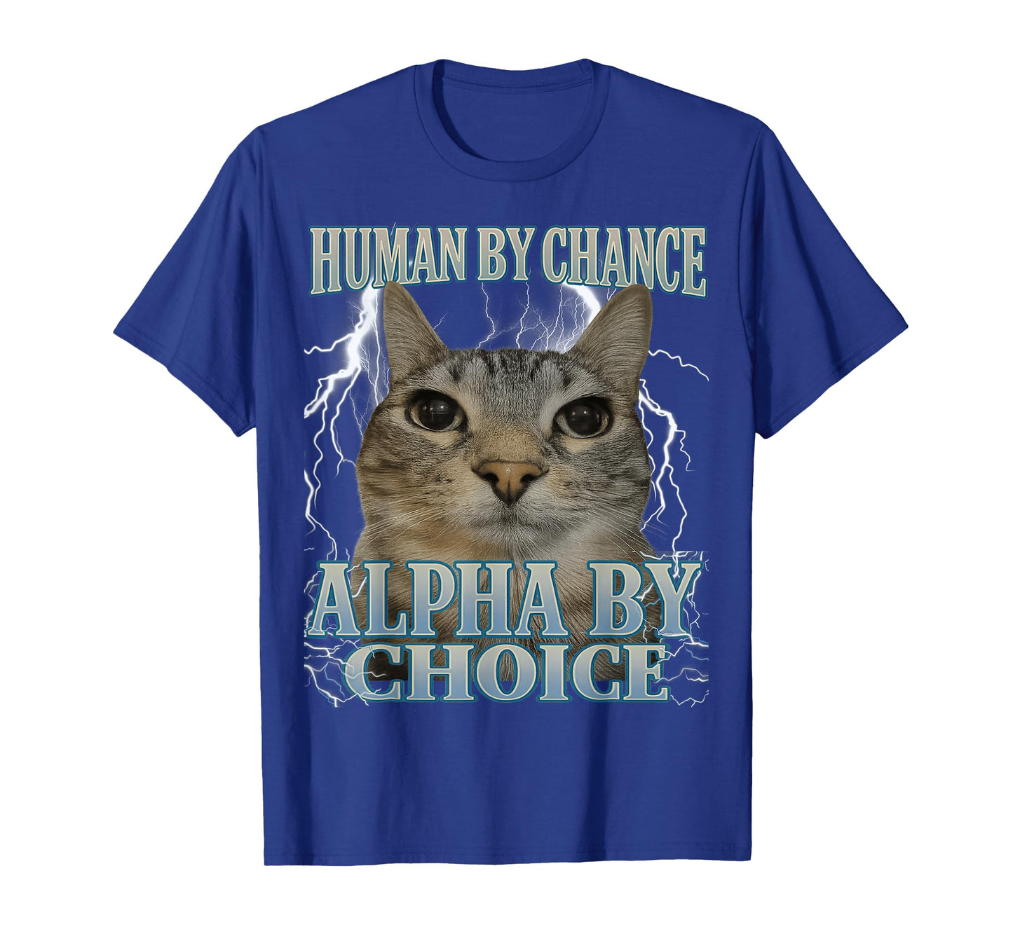 Human by Chance Alpha by Choice Silly Cat Meme Men Women T-Shirt
