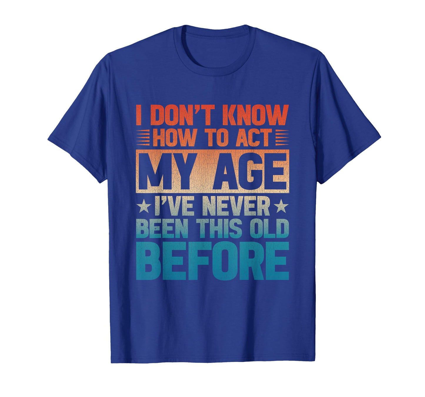 I Don’t Know How to Act My Age I've Never Been This Old T-Shirt