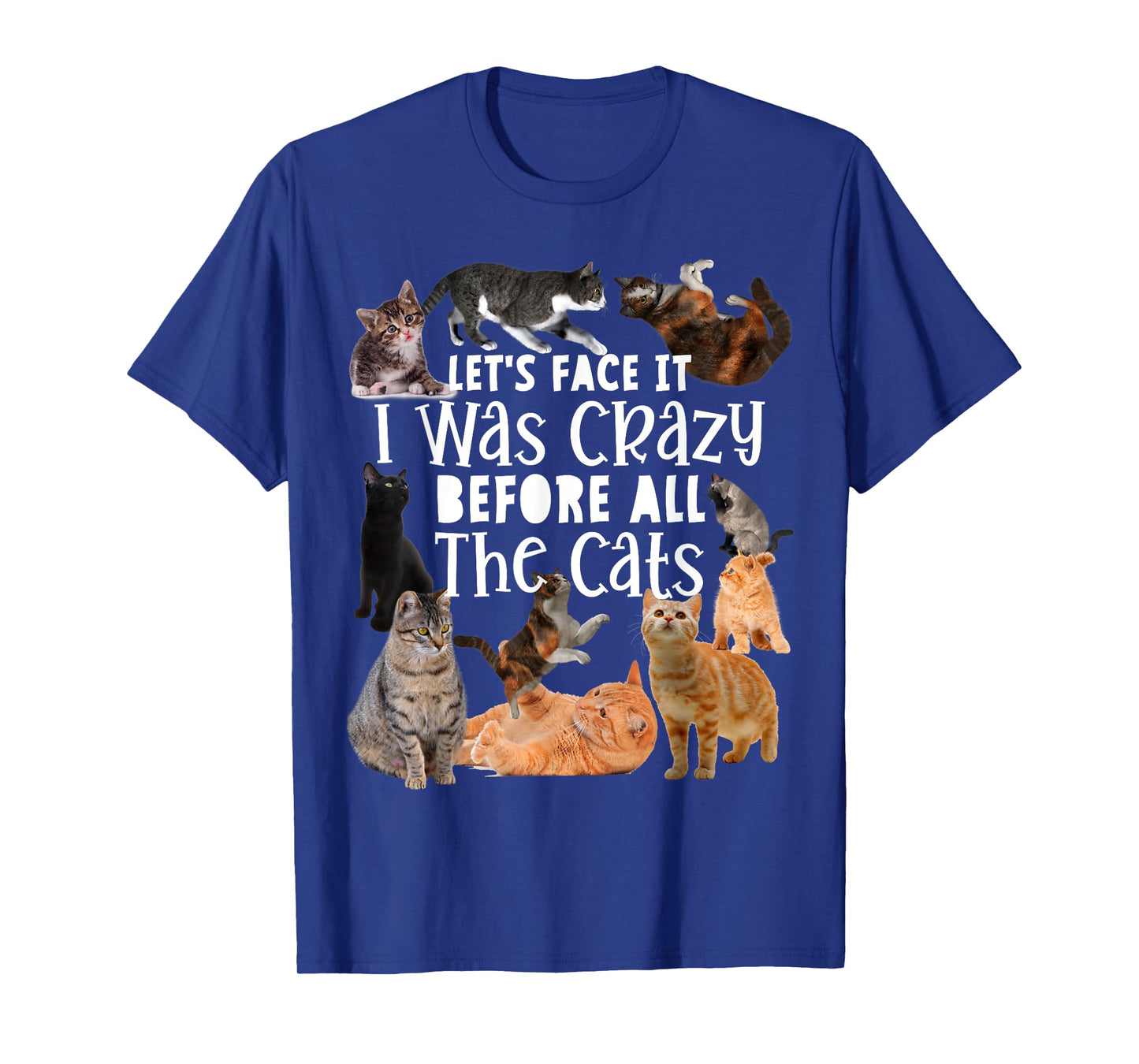 Let's Face It I Was Crazy Before The Cats Funny Gift T-Shirt