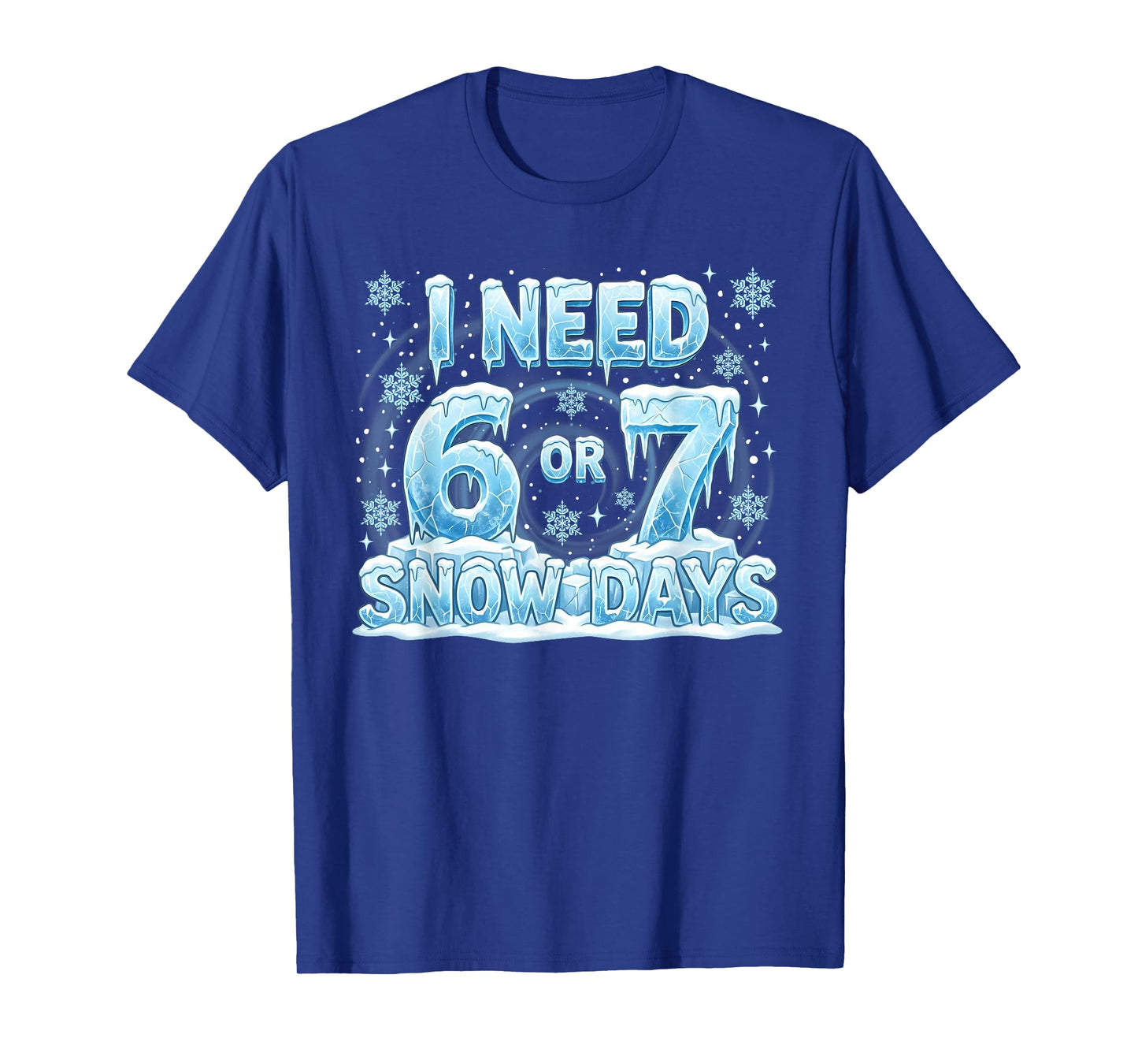 I Need 6 7 Snow Days Funny 67 Teacher Student Six Seven T-Shirt